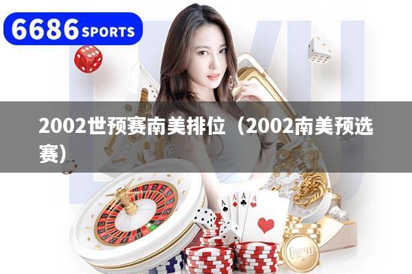 2002世预赛南美排位（2002南美预选赛）