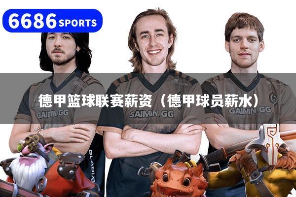 德甲篮球联赛薪资（德甲球员薪水）