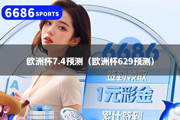 欧洲杯7.4预测（欧洲杯629预测）